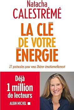 La clé de votre énergie: 22 protocoles pour vous libérer émotionnellement