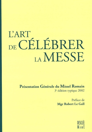 L'art de célébrer la messe. Présentation générale du missel romain