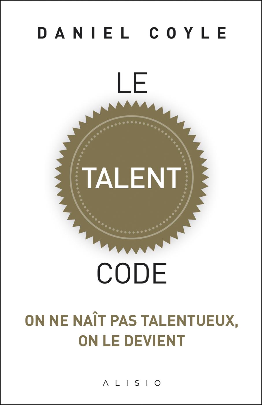 Le talent code On ne naît pas talentueux, on le devient